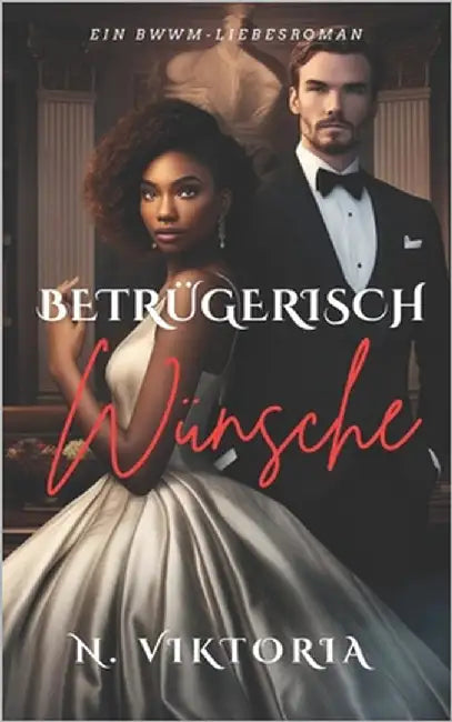 Betrügerisch Wünsche: Ein BWWM-Politthriller moderner Zeiten mit einer interracialen Enemies-to-Lovers-Milliardärs-Romanze und Geheim-Baby by Viktoria, N.