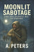 Moonlit Sabotage: A Novel of Winter, War, and Vengeance by A. Peters