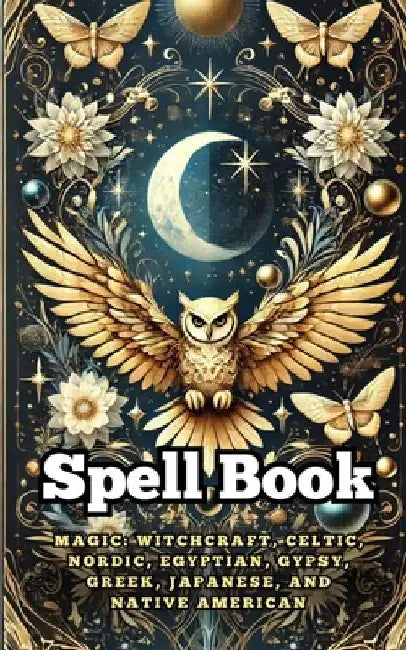 Spell Book: Magic: Witchcraft, Celtic, Nordic, Egyptian, Gypsy, Greek, Japanese, and Native American by VC Brothers