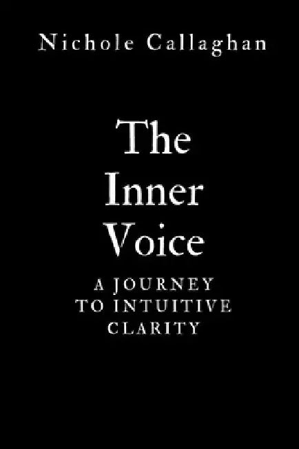 The Inner Voice: A Journey to Intuitive Clarity by Nichole Callaghan