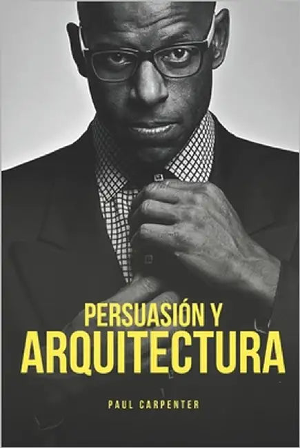 Arquitectura y Persuasión: Cómo Influir en Decisiones de Clientes y Constructores by Carpenter, Paul