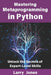 Mastering Metaprogramming in Python: Unlock the Secrets of Expert-Level Skills by Larry Jones