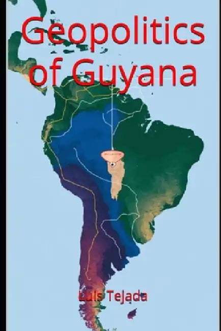 Geopolitics of Guyana by Luis Tejada