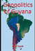 Geopolitics of Guyana by Luis Tejada