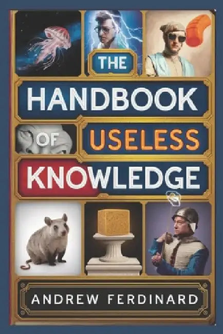 The Handbook of Useless Knowledge: 500+ Facts to Impress, Confuse, and Entertain with Quirky trivia and Insights by Andrew Ferdinard