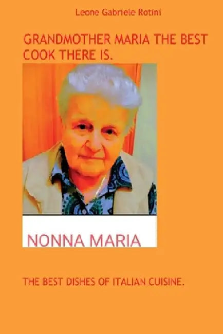 Grandmother Maria the Best Cook There Is. by Leone Gabriele Rotini