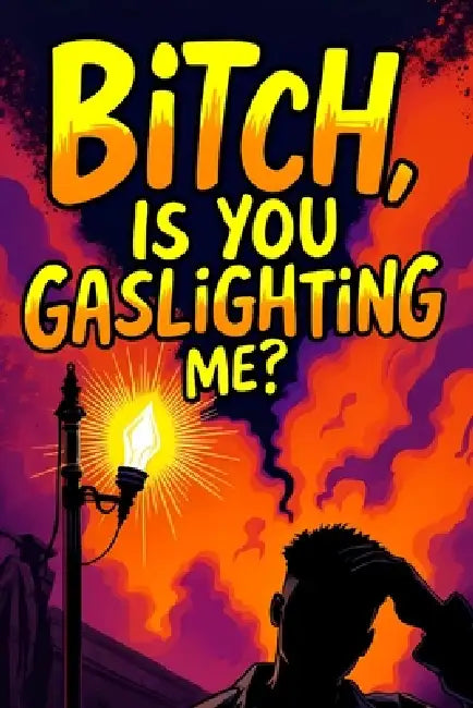 Bitch, Is You Gaslighting Me?: A Man's Hilarious Take on Emotional Manipulation by Tiffany Stepney, Emmanuel Simms