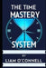 The Time Mastery System by Liam O'Connell