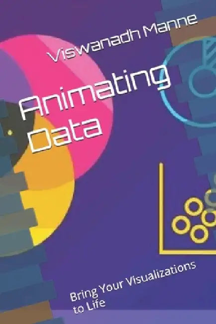 Animating Data: Bring Your Visualizations to Life by Viswanadh Manne