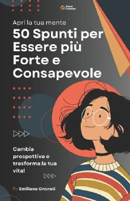 50 Spunti per Essere più Forte e Consapevole: Cambia prospettiva e trasforma la tua vita by Emiliano Onorati