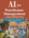 AI for Warehouse Management: A Practical Introduction to Artificial Intelligence for Warehouse Professionals by Ramesh D