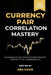 Currency Pair Correlation Mastery: Leveraging Cross Market Relationships for Superior Forex Trading Results by Oba Davis