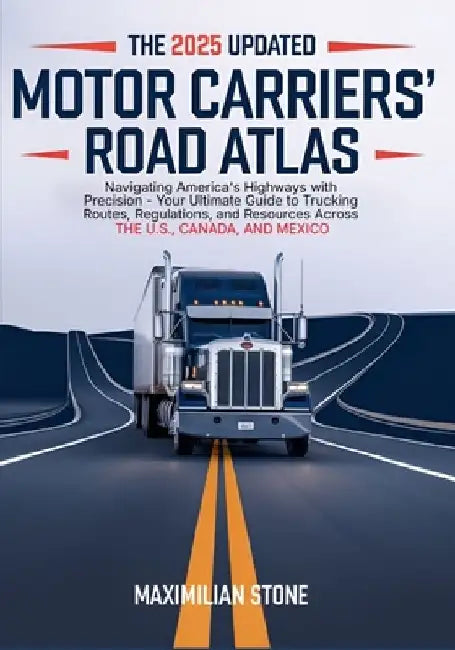 2025 Updated Motor Carriers' Road Atlas: Navigating America's Highways with Precision - Your Ultimate Guide to Trucking Routes, Regulations, and Resou by Maximilian Stone