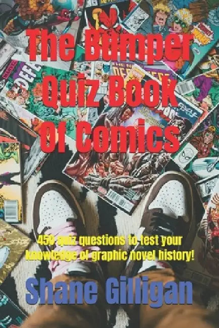 The Bumper Quiz Book Of Comics: 450 quiz questions to test your knowledge of graphic novel history! by Shane Gilligan