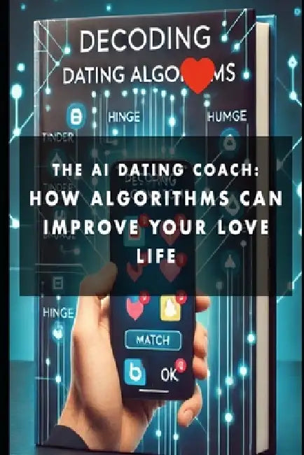 The AI dating coach: How Algorithms can improve your love life by J. Koi