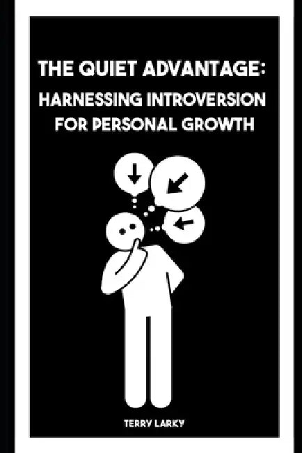 The Quiet Advantage: Harnessing Introversion for Personal Growth by Terry Larky
