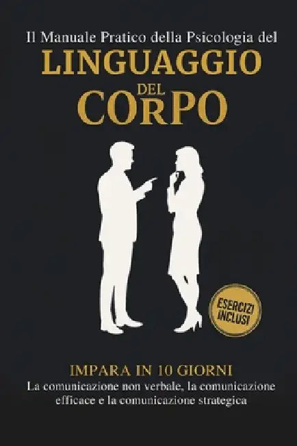 Il Manuale Pratico della Psicologia del Linguaggio del Corpo: Impara in 10 giorni La comunicazione non verbale, La comunicazione efficace e La comunic by Top Pot, Dott Ssa Mariana Tiganus