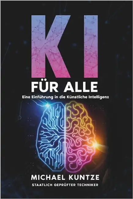 KI für ALLE: Eine Einführung in die Künstliche Intelligenz by Kuntze, Michael
