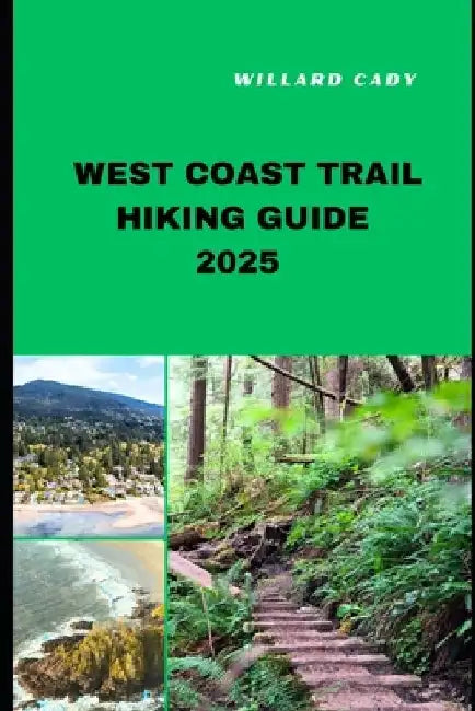 West Coast Trail Hiking Guide 2025: Hiking West Coast Trail Like a Pro: Top Trails and Insider Tips for 2025 by Willard Cady