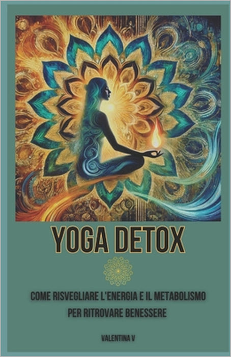 Yoga Detox: Come risvegliare l'energia e il metabolismo per ritrovare benessere by Valentina V. Valeyoga