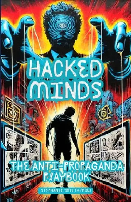 Hacked Minds: The Anti-Propaganda Playbook by Stephanie Smith Msw