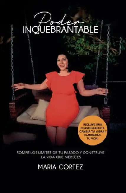 Poder Inquebrantable: Rompe los limites de tu pasado y construye la vida que mereces by Maria Cortez