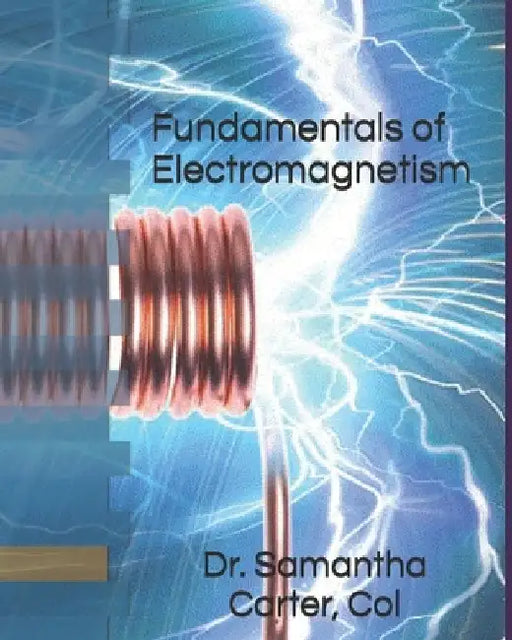 Fundamentals of Electromagnetism by Samantha Carter Col