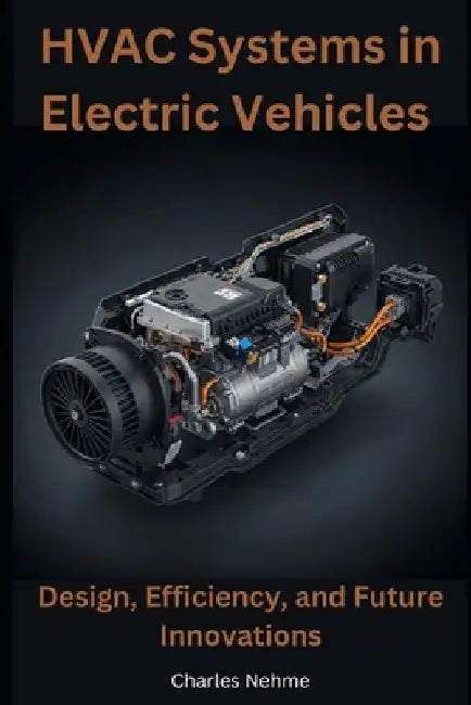 HVAC Systems in Electric Vehicles: Design, Efficiency, and Future Innovations by Charles Nehme