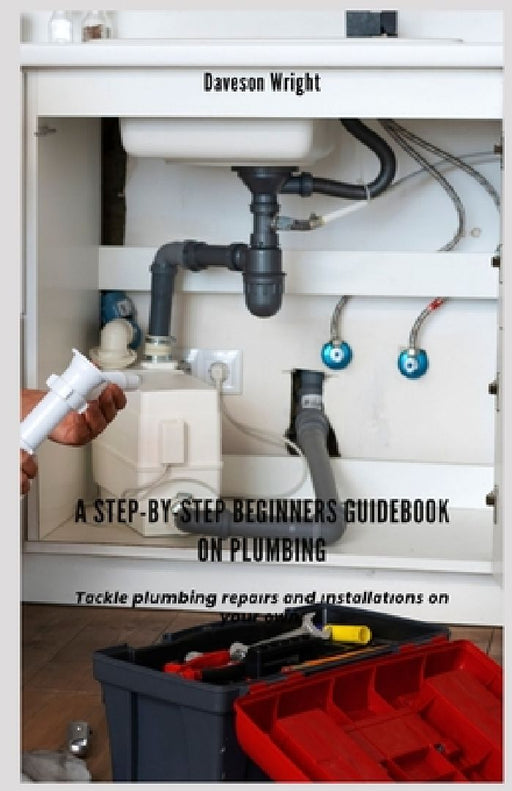 A Step-by-Step Beginners Guidebook on Plumbing: Tасklе plumbing rераіrѕ аnd іnѕt
 by Daveson Wright