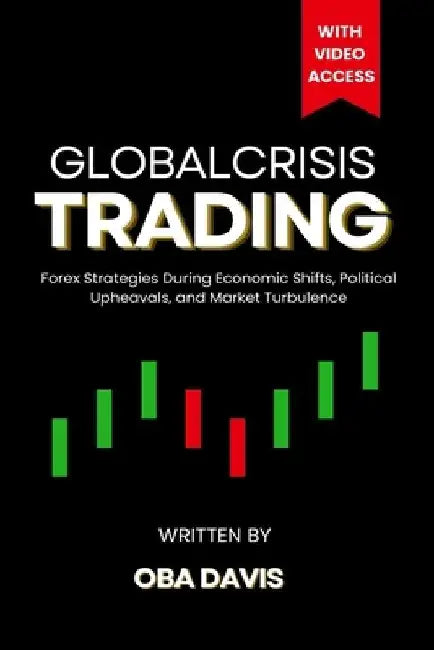 Global Crisis Trading: Forex Strategies During Economic Shifts, Political Upheavals, and Market Turbulence by Oba Davis