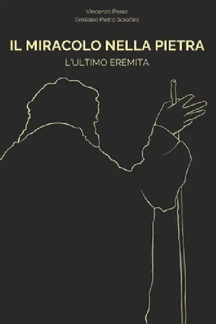 Il Miracolo Nella Pietra: L'Ultimo Eremita by Emiliano Pietro Scrofani, Vincenzo Perez