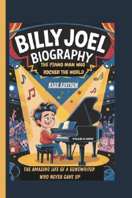 Billy Joel Biography: The Piano Man Who Rocked the World the Amazing Life of a Songwriter Who Never Gave Up Kids Edition by Willie M. Mone