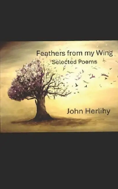 Feathers From My Wing: Selected Poems by John Herlihy