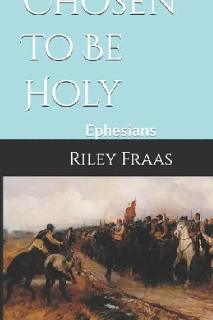 Chosen To Be Holy: Ephesians by Riley Fraas