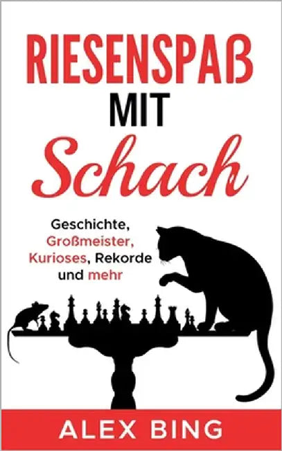Riesenspaß mit Schach: Geschichte, Großmeister, Kurioses, Rekorde und mehr by Bing, Alex