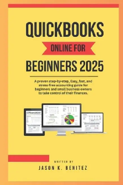 QuickBooks online for beginners 2025: A proven step-by-step, easy, fast, and stress -free accounting guide for beginners and business owners to take c by Jason K. Benitez