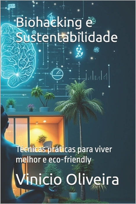 Biohacking e Sustentabilidade: Técnicas práticas para viver melhor e eco-friendly by Lucas Greenfield, Vinicio Oliveira