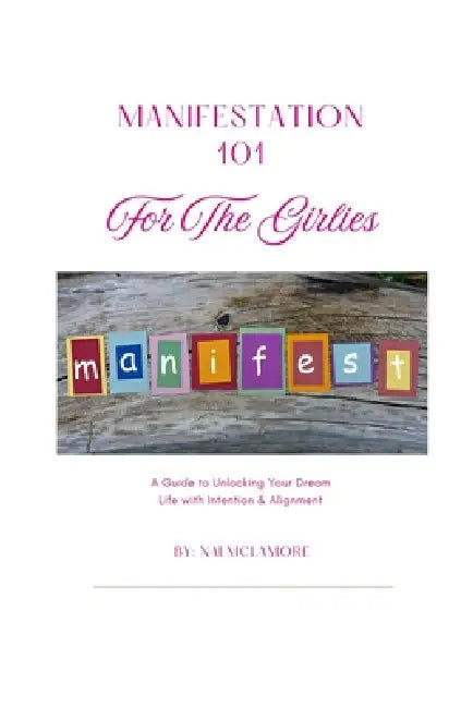 Manifestation 101-For The Girlies: A Guide To Unlocking Your Dream Life, with Intention & Alignment by Nai McLamore