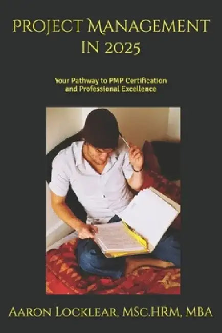 Project Management in 2025: Your Pathway to PMP Certification and Professional Excellence by Aaron Locklear