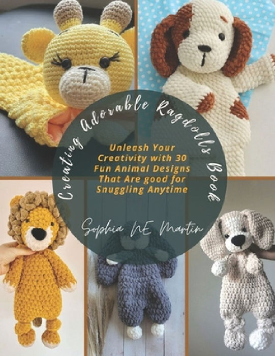 Creating Adorable Ragdolls Book: Unleash Your Creativity with 30 Fun Animal Designs That Are good for Snuggling Anytime by Sophia Ne Martin
