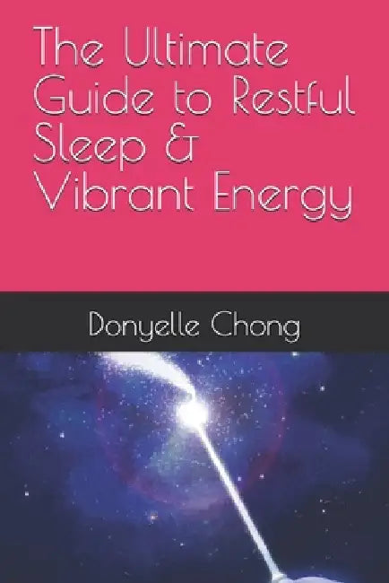 The Ultimate Guide to Restful Sleep & Vibrant Energy by Donyelle Rountree Chong