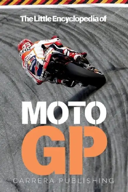 MotoGP: The Little Encyclopedia: A complete guide to the history, legends, and technology of motorcycle racing by Carrera Publishing
