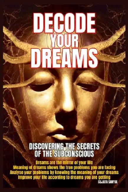 Decode Your Dreams: Discovering the Secrets of the Subconscious, this book will help you to interpret dreams and reveal the secrets, to decode, unders by Sujata Sanyal