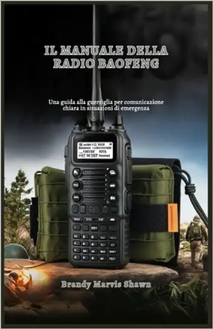 Il Manuale Della Radio Baofeng: Una guida alla guerriglia per comunicazione chiara in situazioni di emergenza by Marvis Shawn, Brandy