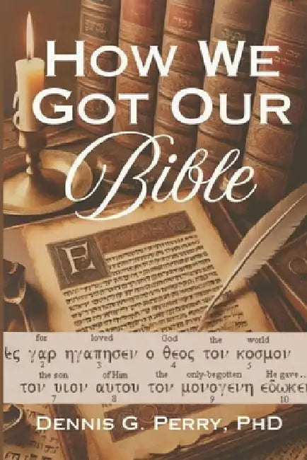 How We Got Our Bible: The Evangelical's Guide to Bible Translation by Dennis G. Perry