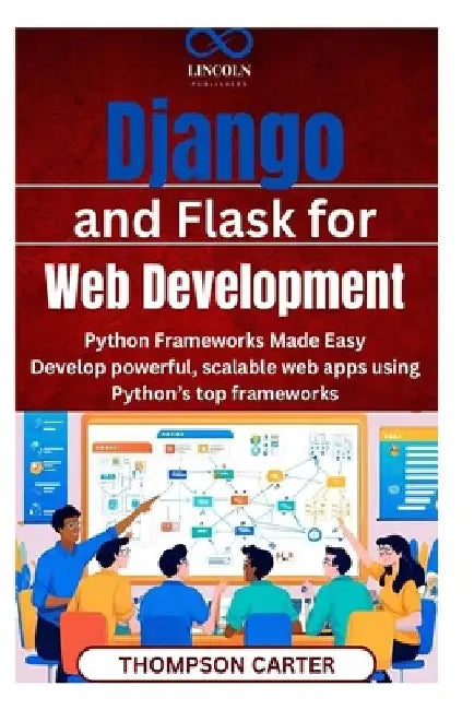 Django and Flask for Web Development: Python Frameworks Made Easy Develop powerful, scalable web apps using Python's top frameworks by Thompson Carter