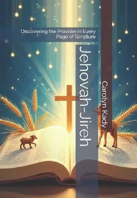 Jehovah-Jireh: Discovering the Provider in Every Page of Scripture by Carolyn Kady