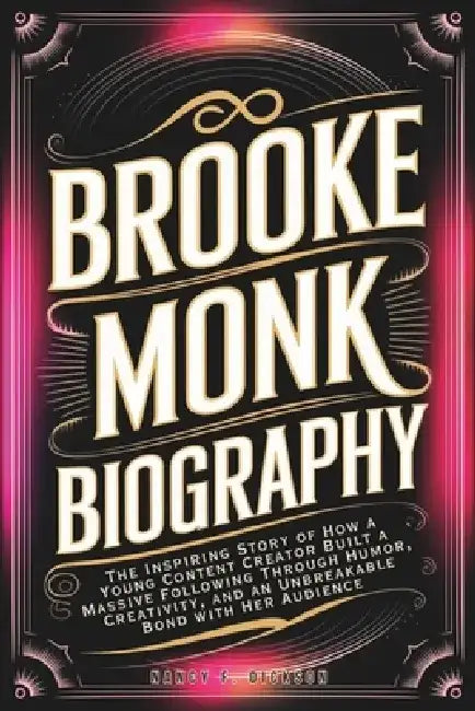 Brooke Monk Biography: The Inspiring Story of How a Young Content Creator Built a Massive Following Through Humor, Creativity, and an Unbreakable Bond by Nancy F. Dickson