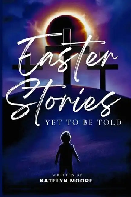 Easter Stories Yet to Be Told by Katelyn Moore