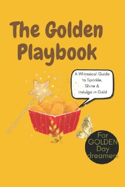 The Golden Playbook: A Whimsical Guide to Sparkle, Shine & Indulge in Gold: 30+ Playful Ways to Pamper Yourself, Create Golden Magic & Embrace a Life by Wildgoosechasewildgoose Co